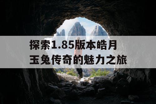 探索1.85版本皓月玉兔传奇的魅力之旅