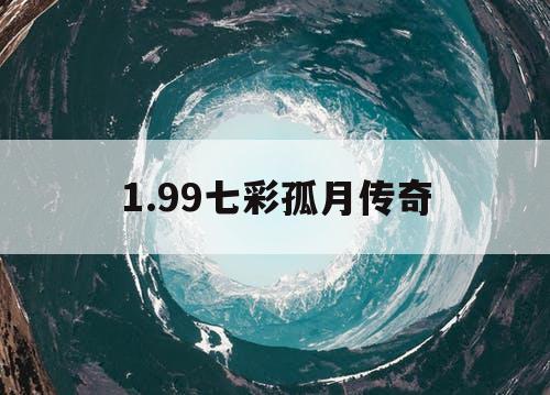 1.99七彩孤月传奇