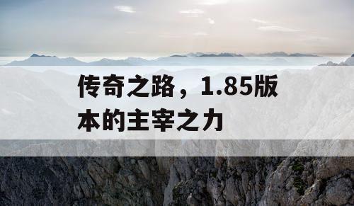 传奇之路，1.85版本的主宰之力