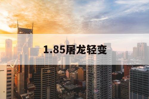 1.85屠龙轻变