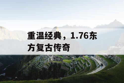 重温经典，1.76东方复古传奇
