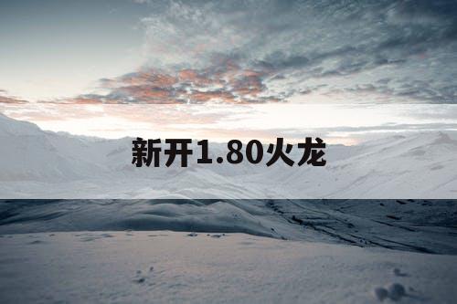 新开1.80火龙