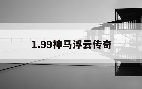 1.99神马浮云传奇