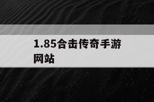 1.85合击传奇手游网站
