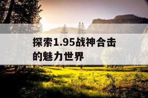 探索1.95战神合击的魅力世界