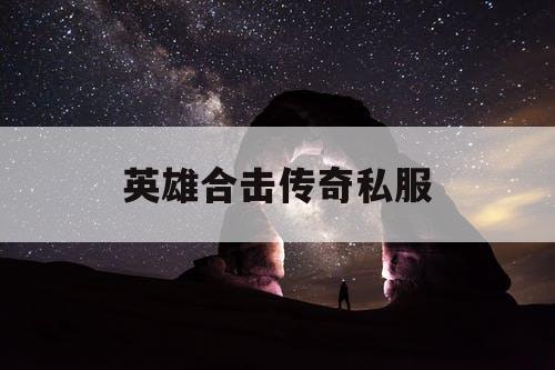 英雄合击传奇私服