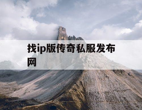 找ip版传奇私服发布网