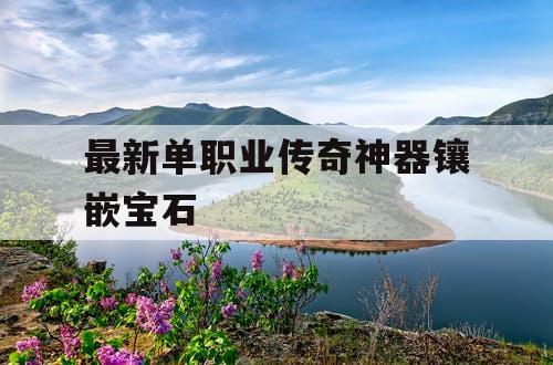 最新单职业传奇神器镶嵌宝石