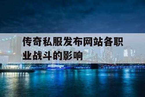 传奇私服发布网站各职业战斗的影响