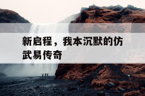 新启程，我本沉默的仿武易传奇
