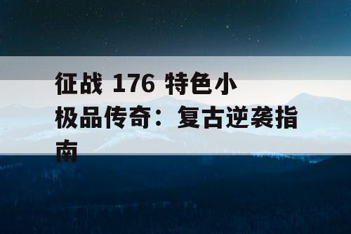 征战 176 特色小极品传奇：复古逆袭指南