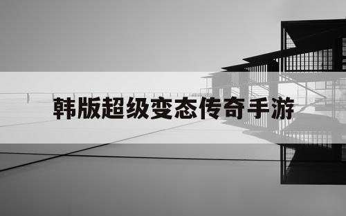 韩版超级变态传奇手游