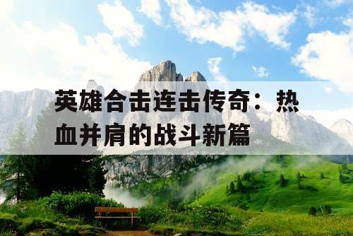 英雄合击连击传奇：热血并肩的战斗新篇