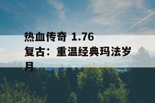热血传奇 1.76 复古：重温经典玛法岁月