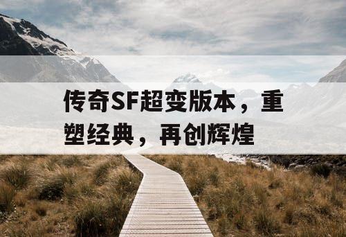 传奇SF超变版本，重塑经典，再创辉煌