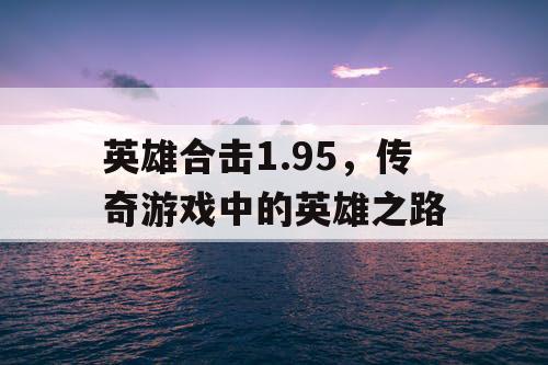 英雄合击1.95，传奇游戏中的英雄之路