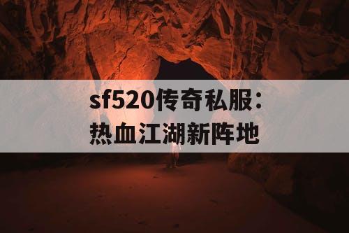 sf520传奇私服：热血江湖新阵地