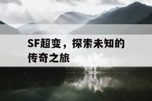 SF超变，探索未知的传奇之旅
