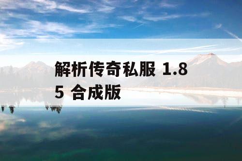解析传奇私服 1.85 合成版