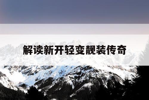 解读新开轻变靓装传奇