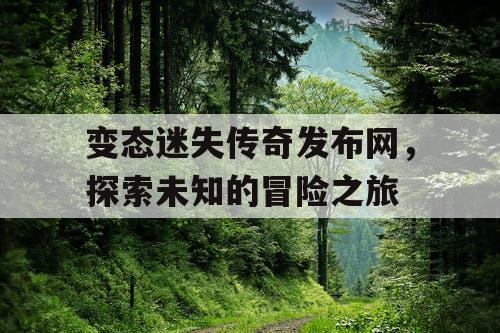 变态迷失传奇发布网，探索未知的冒险之旅