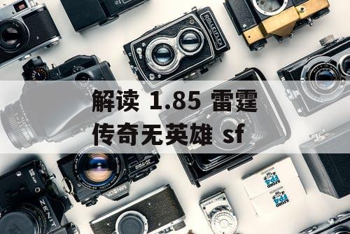 解读 1.85 雷霆传奇无英雄 sf