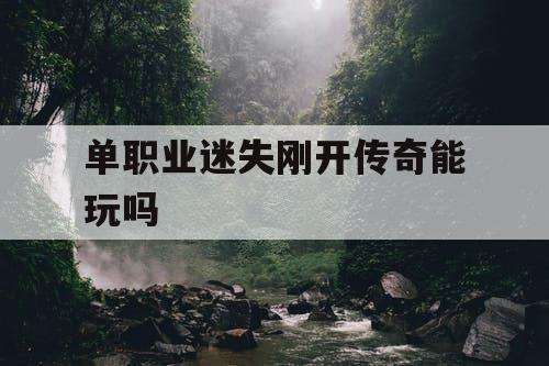单职业迷失刚开传奇能玩吗