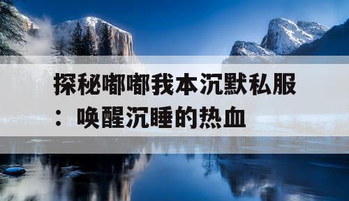 探秘嘟嘟我本沉默私服：唤醒沉睡的热血