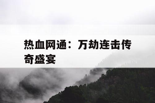热血网通：万劫连击传奇盛宴
