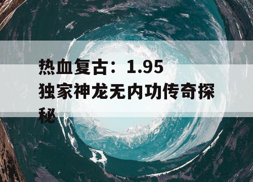 热血复古：1.95 独家神龙无内功传奇探秘