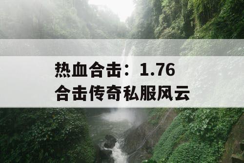 热血合击：1.76 合击传奇私服风云