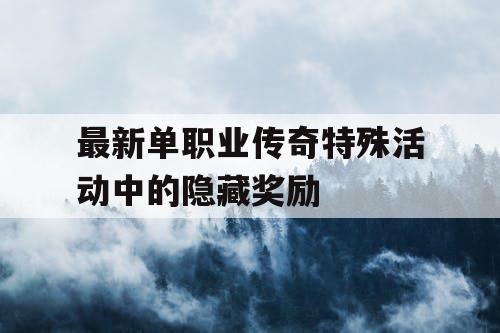 最新单职业传奇特殊活动中的隐藏奖励