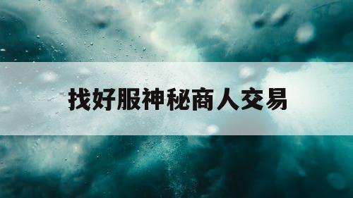 找好服神秘商人交易