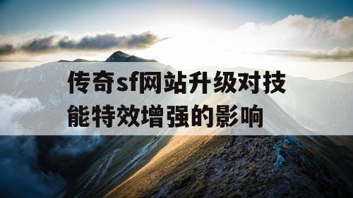 传奇sf网站升级对技能特效增强的影响