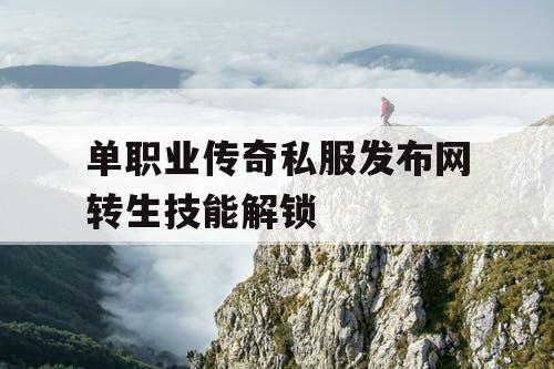 单职业传奇私服发布网转生技能解锁