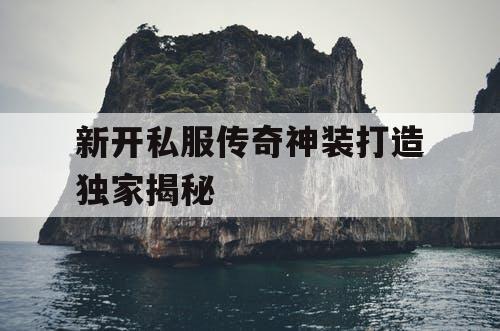 新开私服传奇神装打造独家揭秘
