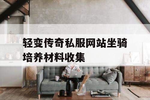 轻变传奇私服网站坐骑培养材料收集